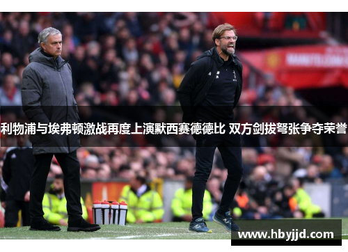 利物浦与埃弗顿激战再度上演默西赛德德比 双方剑拔弩张争夺荣誉