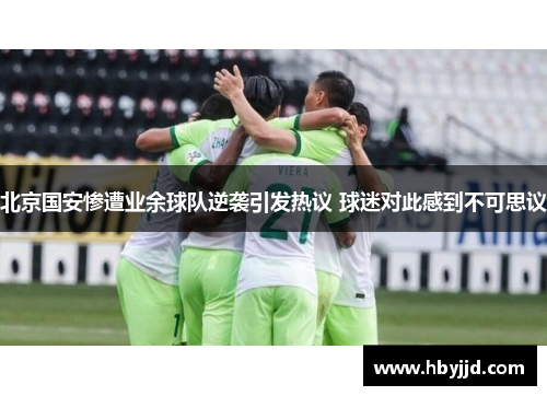 北京国安惨遭业余球队逆袭引发热议 球迷对此感到不可思议