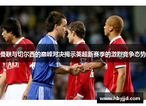 曼联与切尔西的巅峰对决揭示英超新赛季的激烈竞争态势 曼联与切尔西的巅峰对决揭示英超新赛季的激烈竞争态势