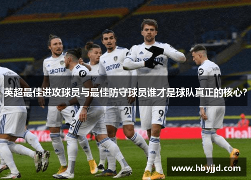 英超最佳进攻球员与最佳防守球员谁才是球队真正的核心? 英超最佳进攻球员与最佳防守球员谁才是球队真正的核心?