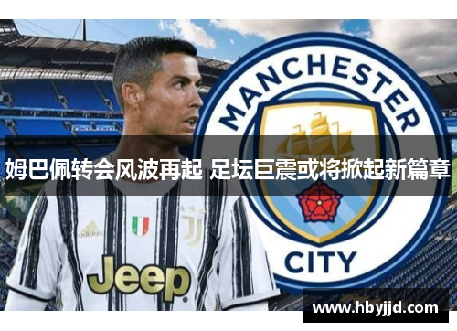 姆巴佩转会风波再起 足坛巨震或将掀起新篇章 姆巴佩转会风波再起 足坛巨震或将掀起新篇章