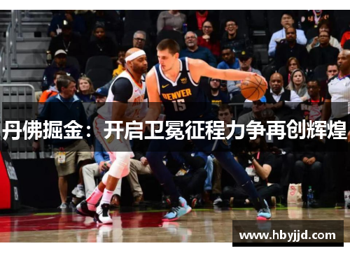 丹佛掘金:开启卫冕征程力争再创辉煌 丹佛掘金:开启卫冕征程力争再创辉煌