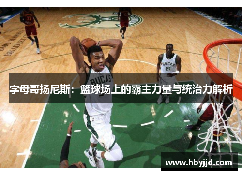 字母哥扬尼斯:篮球场上的霸主力量与统治力解析 字母哥扬尼斯:篮球场上的霸主力量与统治力解析
