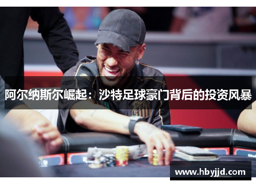 阿尔纳斯尔崛起:沙特足球豪门背后的投资风暴 阿尔纳斯尔崛起:沙特足球豪门背后的投资风暴