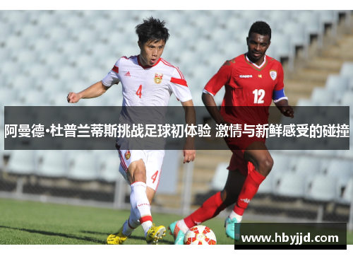 阿曼德·杜普兰蒂斯挑战足球初体验 激情与新鲜感受的碰撞