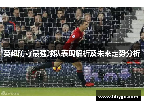 英超防守最强球队表现解析及未来走势分析 英超防守最强球队表现解析及未来走势分析